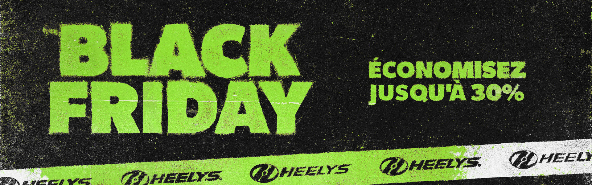 Soldes du Black Friday chez Heelys. Jusqu'à 30 % de réduction sur une sélection d'articles. 